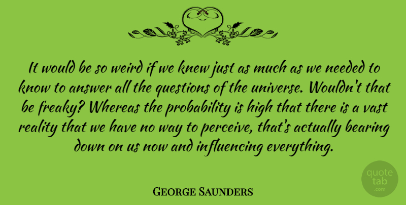 George Saunders Quote About Reality, Answers, Way: It Would Be So Weird...