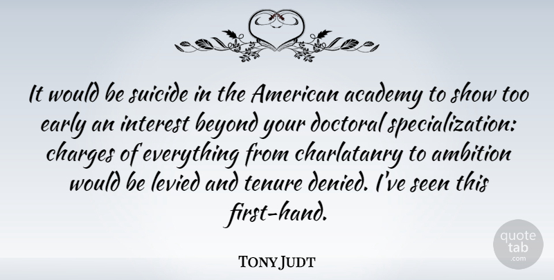 Tony Judt Quote About Academy, Charges, Early, Interest, Seen: It Would Be Suicide In...
