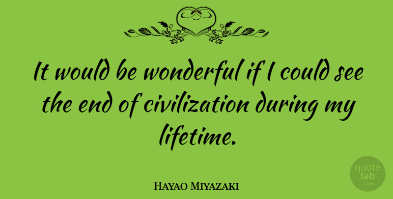 Hayao Miyazaki Quote About Civilization, Would Be, Wonderful: It Would Be Wonderful If...