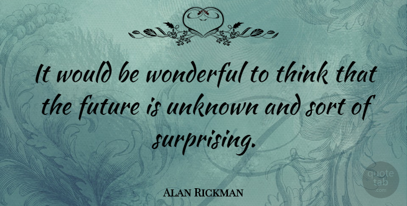 Alan Rickman Quote About Thinking, Would Be, Wonderful: It Would Be Wonderful To...