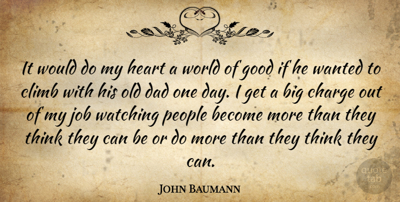 John Baumann Quote About Charge, Climb, Dad, Good, Heart: It Would Do My Heart...
