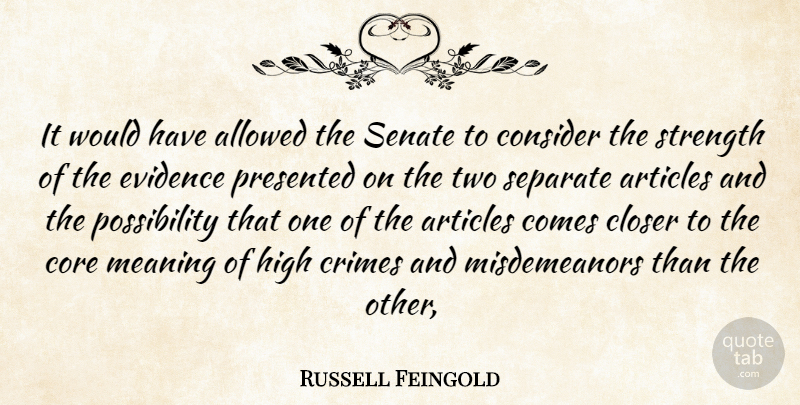Russell Feingold Quote About Allowed, Articles, Closer, Consider, Core: It Would Have Allowed The...