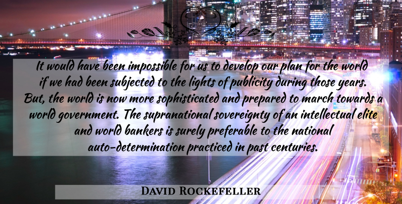 David Rockefeller Quote About Determination, Past, World Government: It Would Have Been Impossible...
