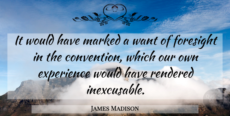 James Madison Quote About Want, Conventions, Constitutional Convention: It Would Have Marked A...