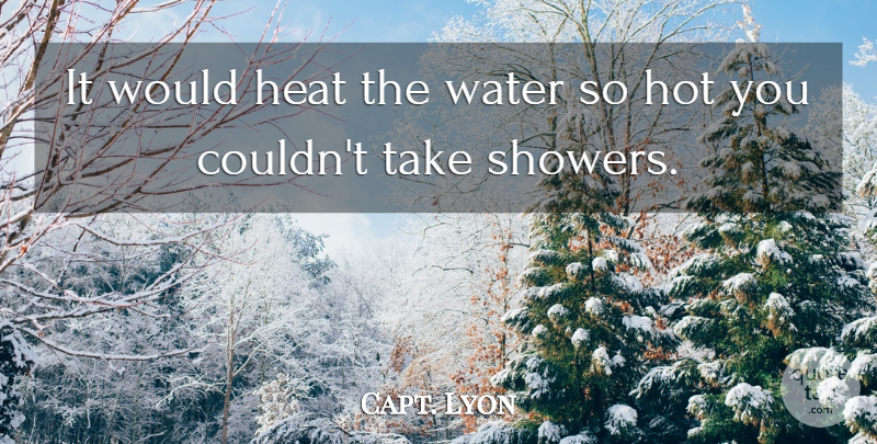 Capt. Lyon Quote About Heat, Hot, Water: It Would Heat The Water...