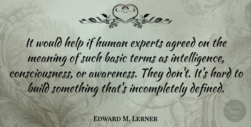 Edward M. Lerner Quote About Agreed, Basic, Build, Experts, Hard: It Would Help If Human...