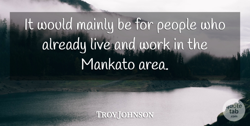 Troy Johnson Quote About Mainly, People, Work: It Would Mainly Be For...