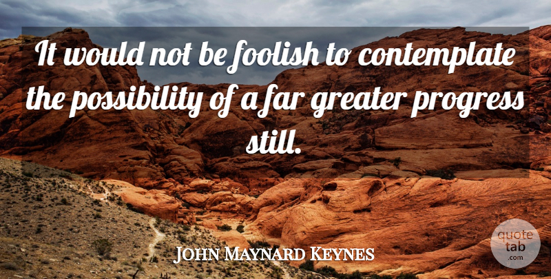 John Maynard Keynes Quote About Progress, Foolish, Possibility: It Would Not Be Foolish...
