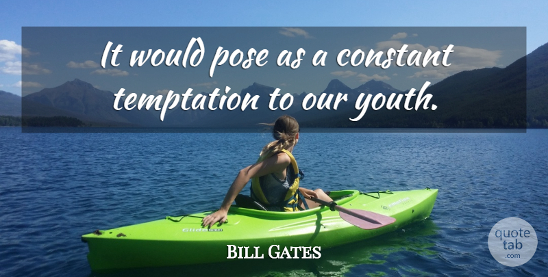 Bill Gates Quote About Constant, Pose, Temptation: It Would Pose As A...