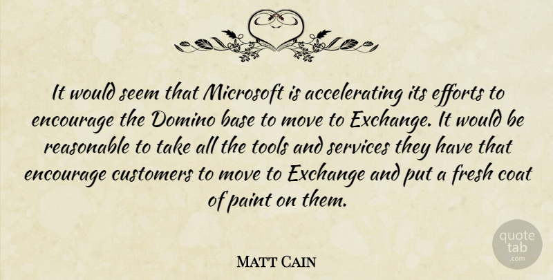 Matt Cain Quote About Base, Coat, Customers, Domino, Efforts: It Would Seem That Microsoft...