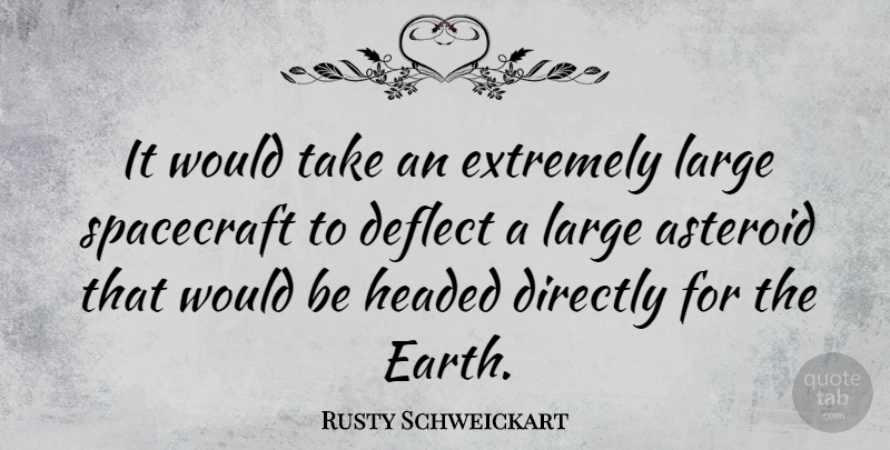 Rusty Schweickart Quote About Earth, Asteroids, Would Be: It Would Take An Extremely...