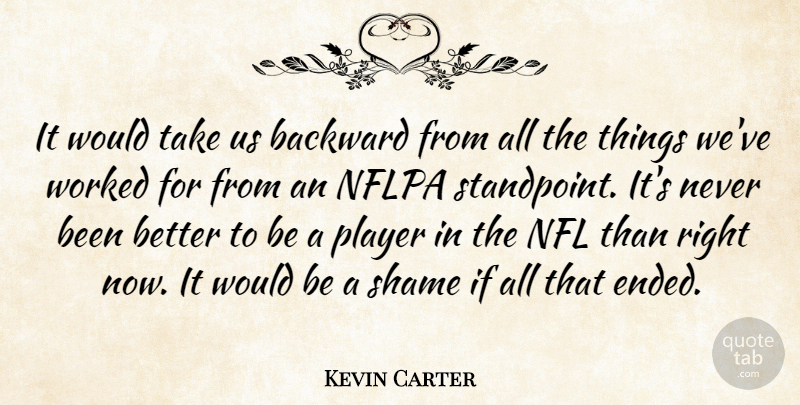 Kevin Carter Quote About Backward, Nfl, Player, Shame, Worked: It Would Take Us Backward...