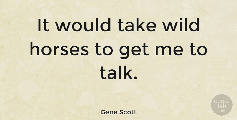 Gene Scott Quote About Horses: It Would Take Wild Horses...