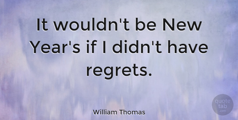 William Thomas Quote About American Athlete, Regret: It Wouldnt Be New Years...