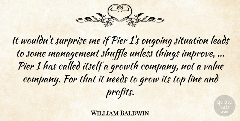 William Baldwin Quote About Growth, Itself, Leads, Line, Management: It Wouldnt Surprise Me If...