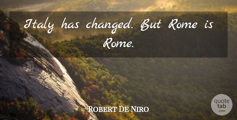 Robert De Niro Quote About Italian, Rome, Changed: Italy Has Changed But Rome...