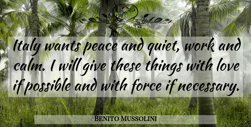 Benito Mussolini Quote About Giving, Want, Calm: Italy Wants Peace And Quiet...