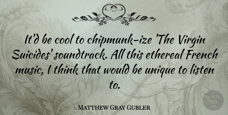 Matthew Gray Gubler Quote About Suicide, Unique, Thinking: Itd Be Cool To Chipmunk...