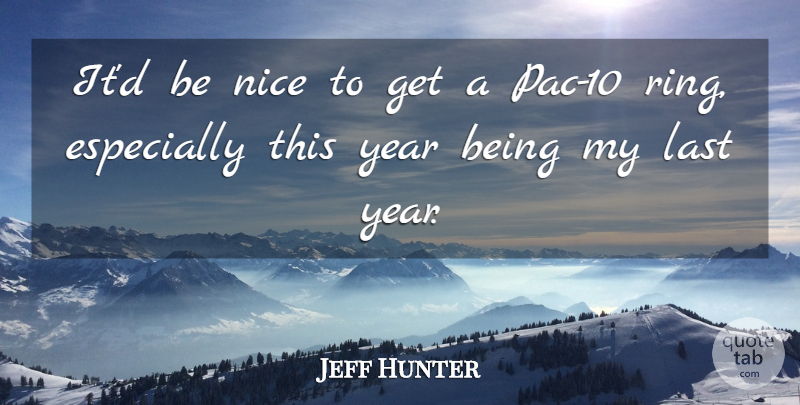 Jeff Hunter Quote About Last, Nice, Year: Itd Be Nice To Get...