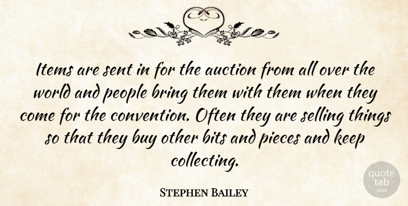 Stephen Bailey Quote About Auction, Bits, Bring, Buy, Items: Items Are Sent In For...