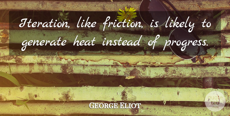 George Eliot Quote About Progress, Literature, Heat: Iteration Like Friction Is Likely...