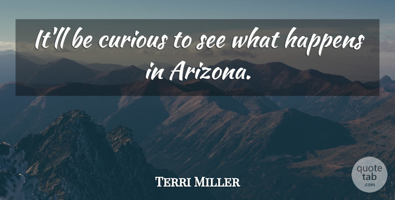 Terri Miller Quote About Curious, Happens: Itll Be Curious To See...