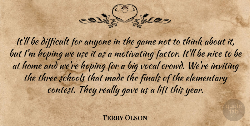 Terry Olson Quote About Anyone, Difficult, Elementary, Finals, Game: Itll Be Difficult For Anyone...