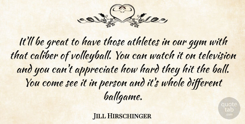 Jill Hirschinger Quote About Appreciate, Athletes, Caliber, Great, Gym: Itll Be Great To Have...