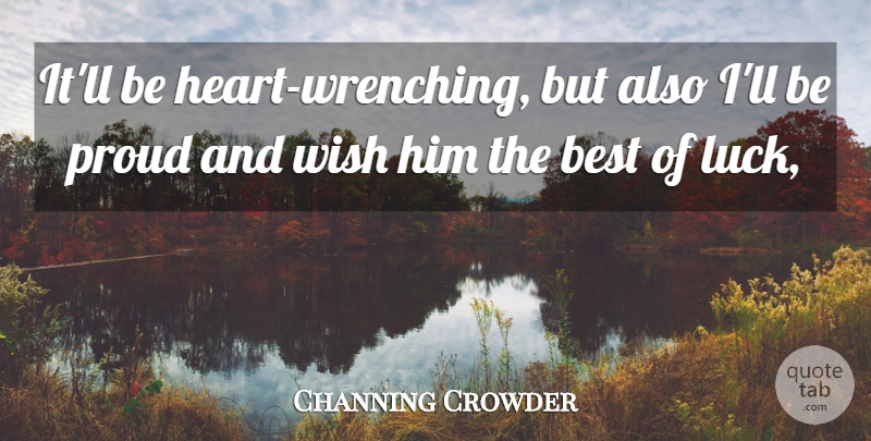 Channing Crowder Quote About Best, Proud, Wish: Itll Be Heart Wrenching But...