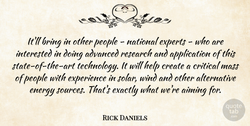 Rick Daniels Quote About Advanced, Aiming, Bring, Create, Critical: Itll Bring In Other People...
