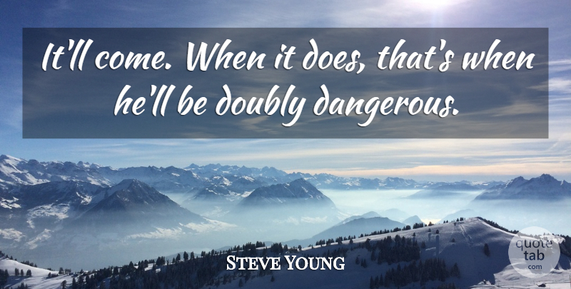 Steve Young Quote About Doubly: Itll Come When It Does...