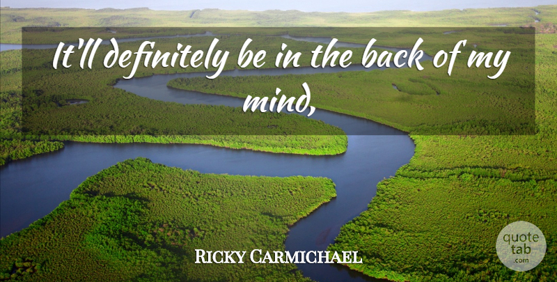 Ricky Carmichael Quote About Mind, Of My Mind: Itll Definitely Be In The...