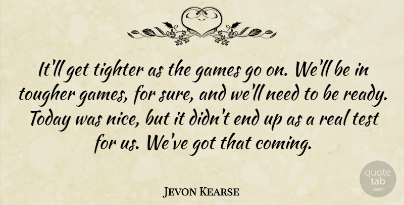 Jevon Kearse Quote About Games, Test, Today, Tougher: Itll Get Tighter As The...