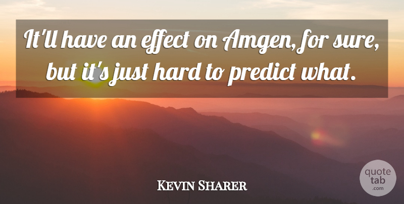 Kevin Sharer Quote About Effect, Hard, Predict: Itll Have An Effect On...