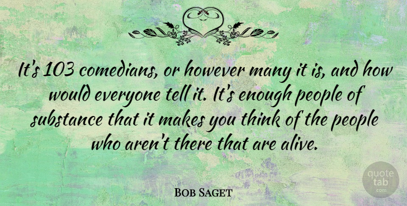 Bob Saget Quote About Thinking, People, Make You Think: Its 103 Comedians Or However...