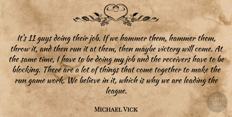 Michael Vick Quote About Believe, Game, Guys, Hammer, Job: Its 11 Guys Doing Their...