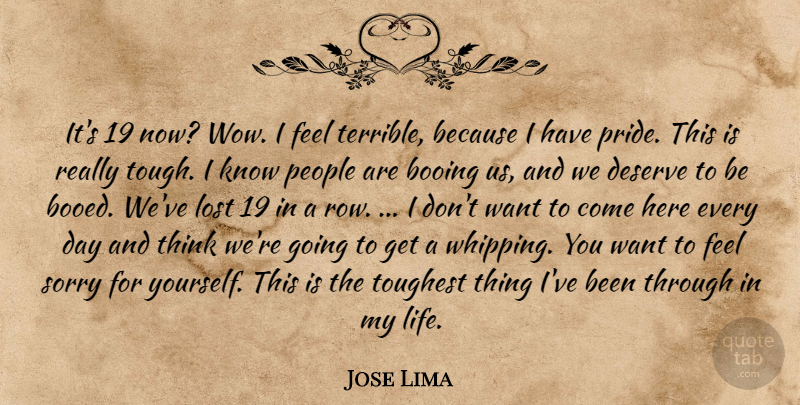 Jose Lima Quote About Booing, Deserve, Lost, People, Sorry: Its 19 Now Wow I...