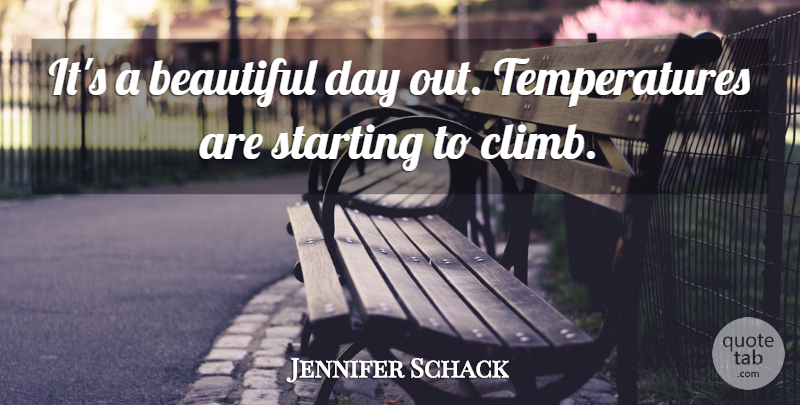 Jennifer Schack Quote About Beautiful, Starting: Its A Beautiful Day Out...