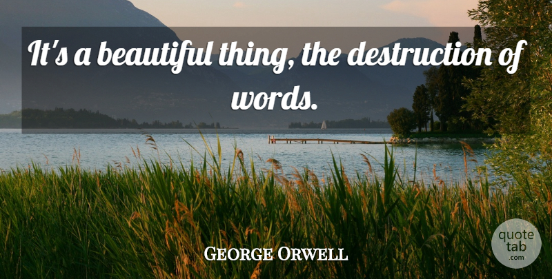 George Orwell Quote About Beautiful, Language, Destruction: Its A Beautiful Thing The...