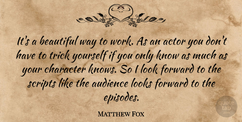 Matthew Fox Quote About Audience, Beautiful, Character, Forward, Looks: Its A Beautiful Way To...
