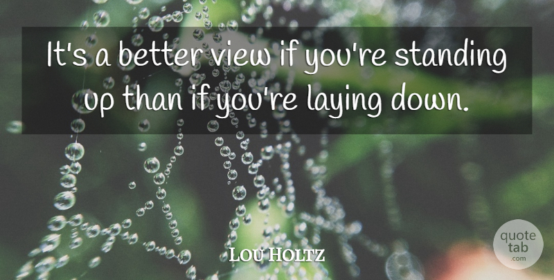 Lou Holtz Quote About Motivational, Football, Views: Its A Better View If...