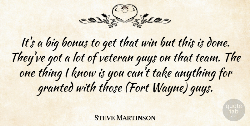 Steve Martinson Quote About Bonus, Granted, Guys, Veteran, Win: Its A Big Bonus To...