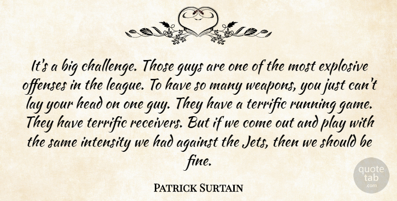 Patrick Surtain Quote About Against, Explosive, Guys, Head, Intensity: Its A Big Challenge Those...