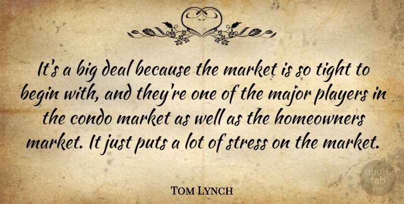 Tom Lynch Quote About Begin, Condo, Deal, Major, Market: Its A Big Deal Because...