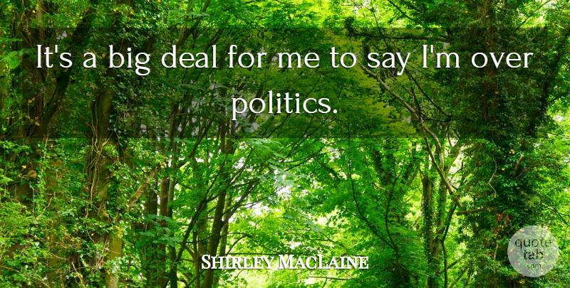 Shirley MacLaine Quote About Bigs, Deals, Big Deal: Its A Big Deal For...