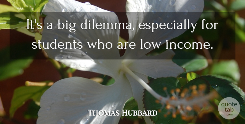Thomas Hubbard Quote About Low, Students: Its A Big Dilemma Especially...