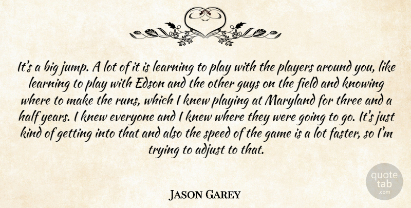 Jason Garey Quote About Adjust, Field, Game, Guys, Half: Its A Big Jump A...