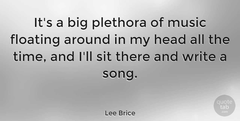 Lee Brice Quote About Floating, Head, Music, Sit, Time: Its A Big Plethora Of...