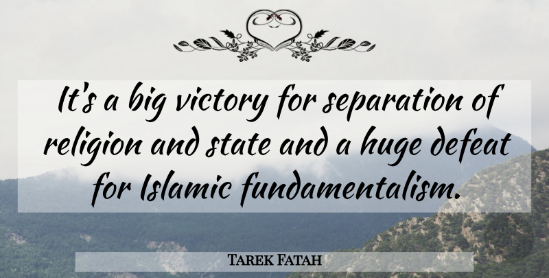 Tarek Fatah Quote About Defeat, Huge, Islamic, Religion, Separation: Its A Big Victory For...