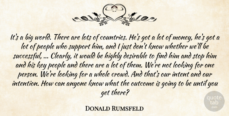 Donald Rumsfeld Quote About Anyone, Desirable, Highly, Intent, Key: Its A Big World There...